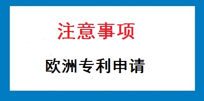 欧洲专利申请注意事项